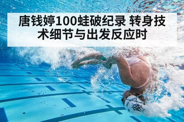 唐钱婷100蛙破纪录 转身技术细节与出发反应时